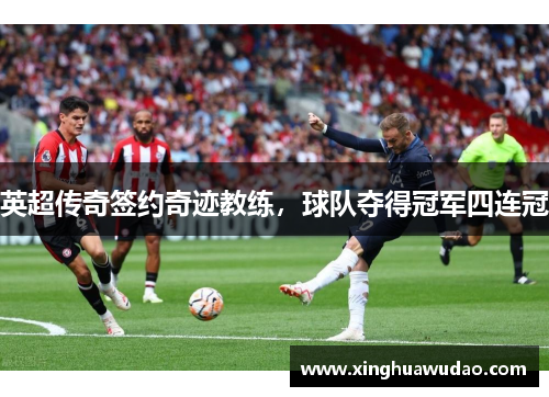英超传奇签约奇迹教练，球队夺得冠军四连冠
