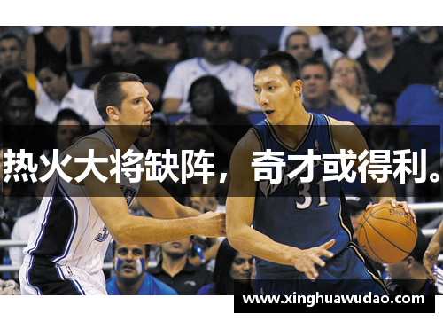 热火大将缺阵，奇才或得利。